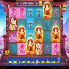 mini ranheta de mascara